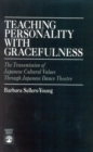 Teaching Personality With Gracefulness : The Transmission of Japanese Cultural Values Through Japanese Dance Theatre - Book
