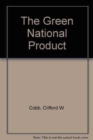 The Green National Product : A Proposal Index of Sustainable Economic Welfare - Book