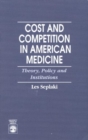 Cost and Competition in American Medicine : Theory, Policy and Institutions - Book