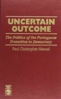 Uncertain Outcome : The Politics of the Portuguese Transition to Democracy - Book