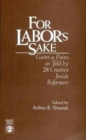 For Labor's Sake : Labor Gains and Pains as Told by 29 Creative Inside Reformers - Book