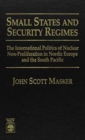 Small States and Security Regimes : The International Politics of Nuclear Non-Proliferation in Nordic Europe and the South Pacific - Book