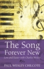 The Song Forever New : Lent and Easter with Charles Wesley - eBook