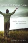 Arms Out, Palms Open : Conflict, Reconciliation, and Gay Inclusion - Book