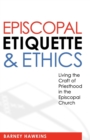 Episcopal Etiquette And Ethics : Living The Craft Of Priesthood In The Episcopal Church - eBook