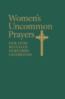 Women's Uncommon Prayers : Our Lives Revealed, Nurtured, Celebrated - Book