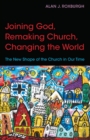Joining God, Remaking Church, Changing the World : The New Shape of the Church in Our Time - Book