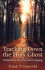 Tracking Down the Holy Ghost : Reflections on Love and Longing - Book