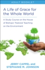Life of Grace for the Whole World, Adult book : A Study Course on the House of Bishops' Pastoral Teaching on the Environment - Book