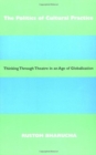 The Politics of Cultural Practice : Thinking through Theatre in an Age of Globalization - Book