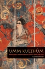 Umm Kulthum : Artistic Agency and the Shaping of an Arab Legend, 1967-2007 - eBook