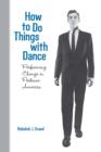 How To Do Things with Dance : Performing Change in Postwar America - eBook