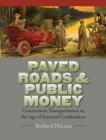 Paved Roads & Public Money : Connecticut Transportation in the Age of Internal Combustion - Book