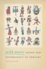 Wild Music : Sound and Sovereignty in Ukraine - Book