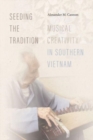 Seeding the Tradition : Musical Creativity in Southern Vietnam - Book