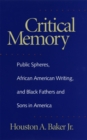 Critical Memory : Public Spheres, African American Writing and Black Fathers and Sons in America - Book