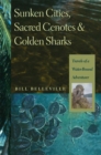 Sunken Cities, Sacred Cenotes, and Golden Sharks : Travels of a Water-bound Adventurer - Book