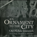 An Ornament to the City : Old Mobile Ironwork - Book