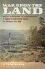 War Upon the Land : Military Strategy and the Transformation of Southern Landscapes during the American Civil War - Book