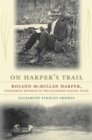 On Harper's Trail : Roland McMillan Harper, Pioneering Botanist of the Southern Coastal Plain - Book