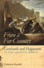 From a Far Country : Camisards and Huguenots in the Atlantic World - eBook