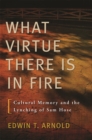 What Virtue There Is in Fire : Cultural Memory and the Lynching of Sam Hose - eBook