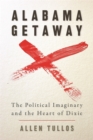 Alabama Getaway : The Political Imaginary and the Heart of Dixie - eBook