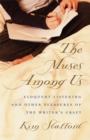 The Muses Among Us : Eloquent Listening and Other Pleasures of the Writer's Craft - eBook