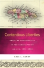 Contentious Liberties : American Abolitionists in Post-Emancipation Jamaica, 1834-1866 - Book