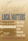 Local Matters : Race, Crime, and Justice in the Nineteenth-Century South - eBook