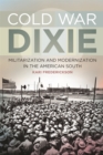 Cold War Dixie : Militarization and Modernization in the American South - eBook