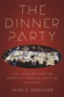 The Dinner Party : Judy Chicago and the Power of Popular Feminism, 1970-2007 - eBook