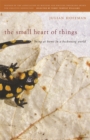 The Small Heart of Things : Being at Home in a Beckoning World - eBook