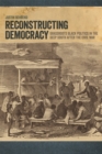 Reconstructing Democracy : Grassroots Black Politics in the Deep South after the Civil War - eBook
