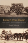 Driven from Home : North Carolina's Civil War Refugee Crisis - Book