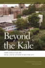 Beyond the Kale : Urban Agriculture and Social Justice Activism in New York City - eBook