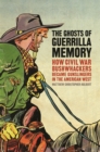 The Ghosts of Guerrilla Memory : How Civil War Bushwhackers Became Gunslingers in the American West - eBook