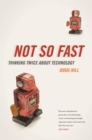 Not So Fast : Thinking Twice about Technology - eBook