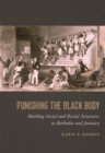 Punishing the Black Body : Marking Social and Racial Structures in Barbados and Jamaica - eBook