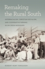 Remaking the Rural South : Interracialism, Christian Socialism, and Cooperative Farming in Jim Crow Mississippi - eBook