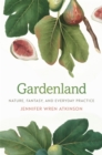 Gardenland : Nature, Fantasy, and Everyday Practice - eBook