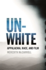 Unwhite : Appalachia, Race, and Film - eBook