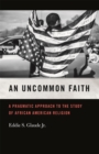 An Uncommon Faith : A Pragmatic Approach to the Study of African American Religion - eBook