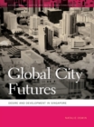 Global City Futures : Desire and Development in Singapore - eBook