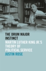 The Drum Major Instinct : Martin Luther King Jr.'s Theory of Political Service - Book