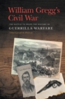 William Gregg's Civil War : The Battle to Shape the History of Guerrilla Warfare - eBook