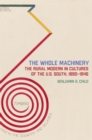 The Whole Machinery : The Rural Modern in Cultures of the U.S. South, 1890-1946 - eBook
