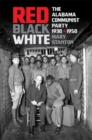 Red, Black, White : The Alabama Communist Party, 1930-1950 - eBook