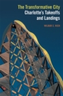 The Transformative City : Charlotte’s Takeoffs and Landings - Book