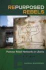 Repurposed Rebels : Postwar Rebel Networks in Liberia - eBook